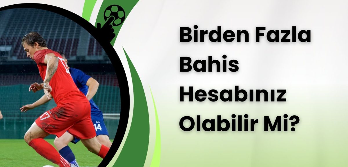 Birden Fazla Bahis Hesabınız Olabilir Mi?
