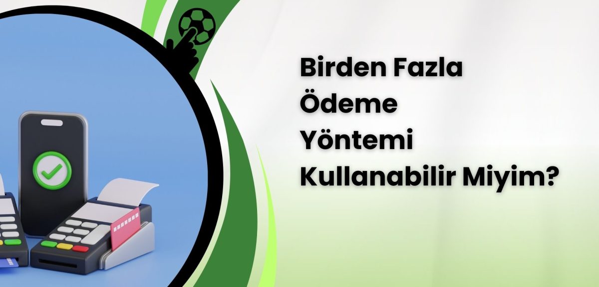 Birden Fazla Ödeme Yöntemi Kullanabilir Miyim?