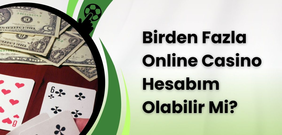 Birden Fazla Online Casino Hesabım Olabilir Mi?