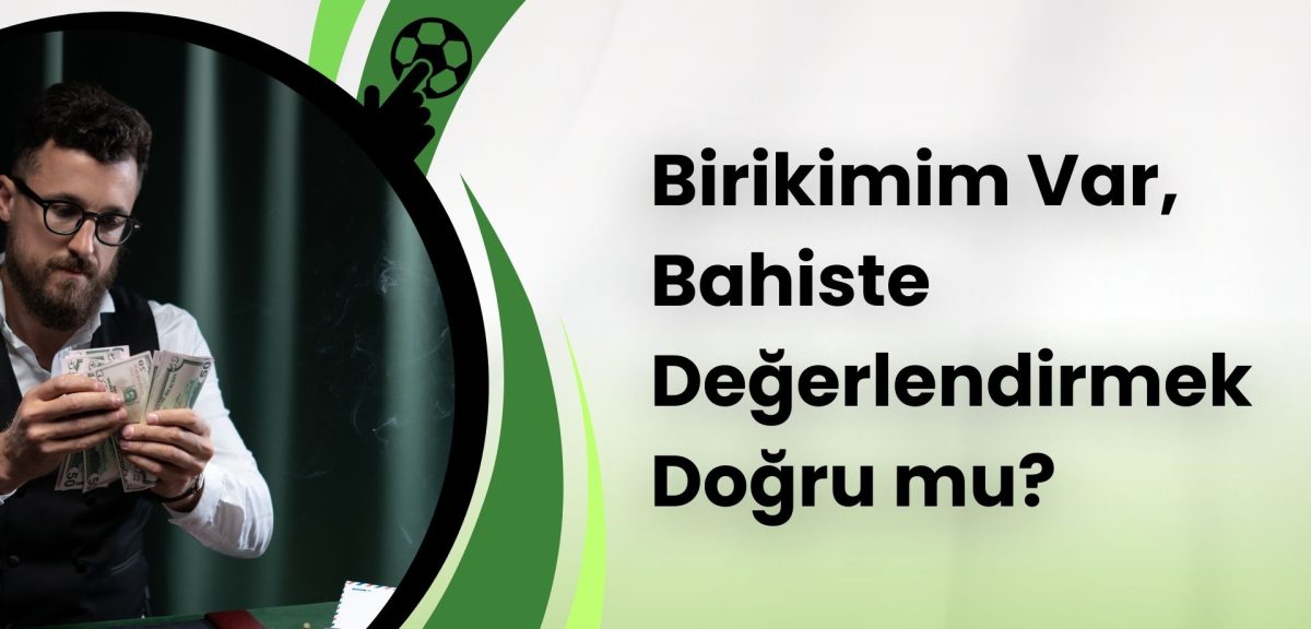 Birikimim Var, Bahiste Değerlendirmek Doğru mu?